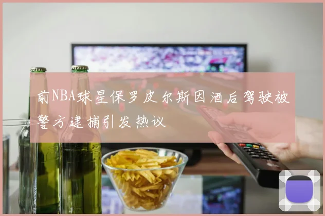 前NBA球星保罗皮尔斯因酒后驾驶被警方逮捕引发热议
