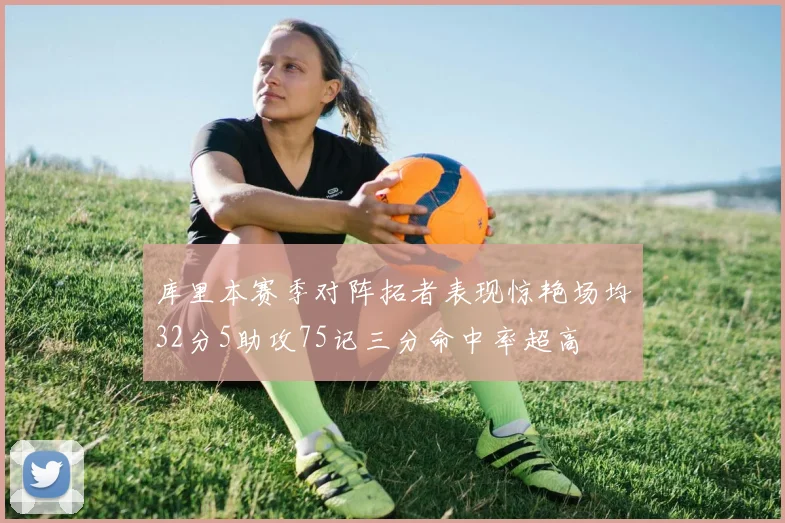 库里本赛季对阵拓者表现惊艳场均32分5助攻75记三分命中率超高