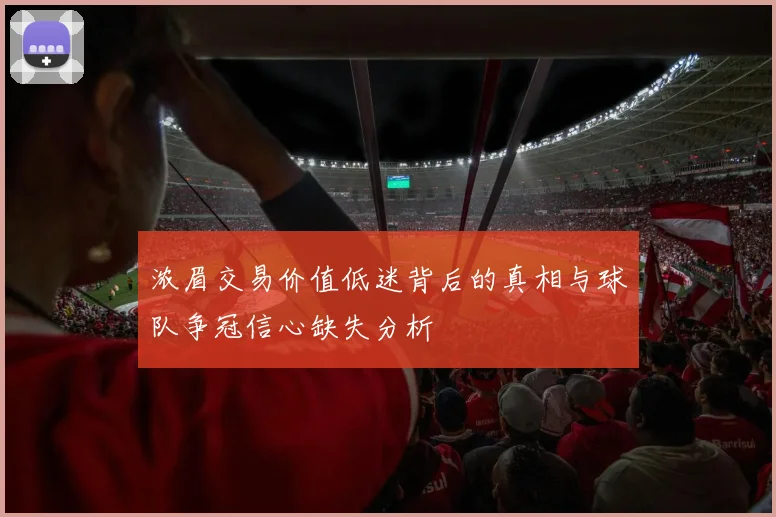 浓眉交易价值低迷背后的真相与球队争冠信心缺失分析